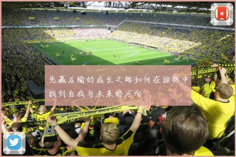先赢后输的成长之路如何在挫折中找到自我与未来的方向