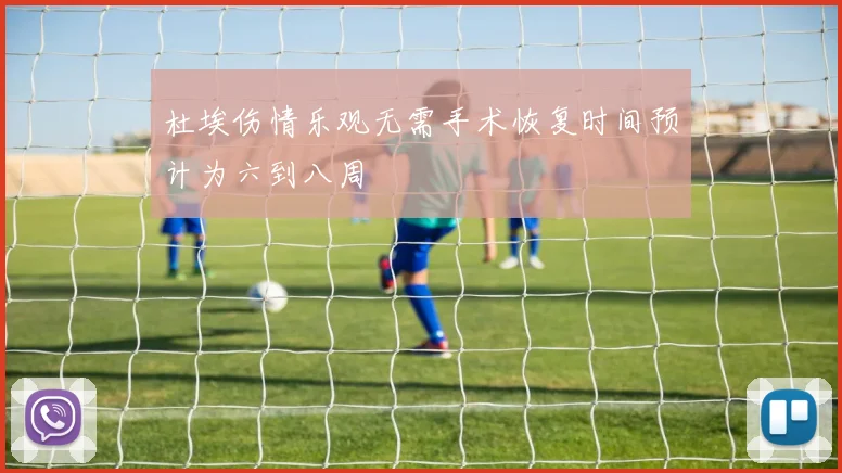 杜埃伤情乐观无需手术恢复时间预计为六到八周