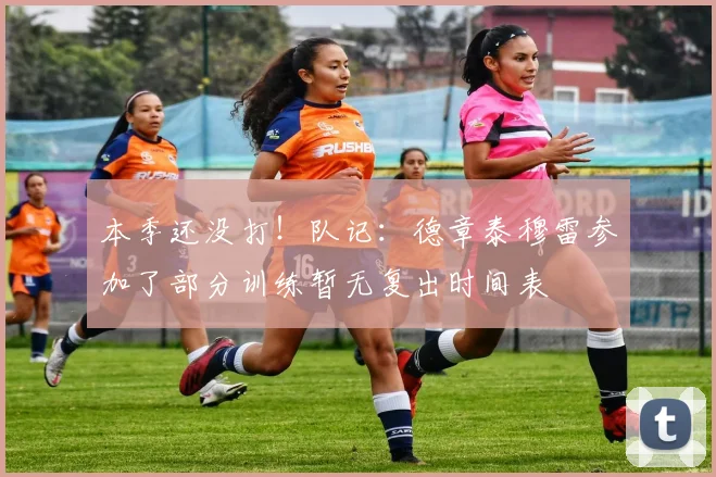 本季还没打！队记：德章泰穆雷参加了部分训练暂无复出时间表