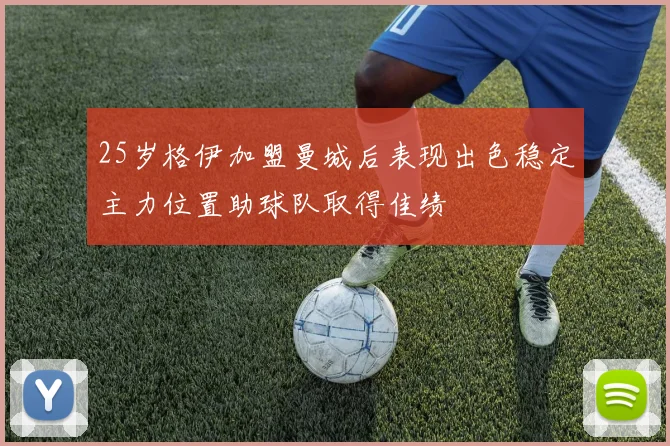25岁格伊加盟曼城后表现出色稳定主力位置助球队取得佳绩